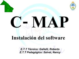 C- MAP ,[object Object],E.T.T Técnico: Gallelli, Roberto E.T.T Pedagógico: Salvat, Nancy 
