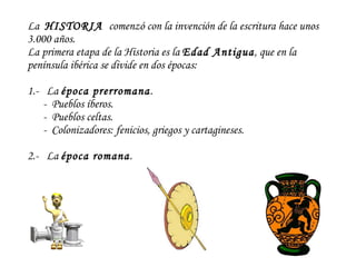 La  HISTORIA  comenzó con la invención de la escritura hace unos 3.000 años. La primera etapa de la Historia es la  Edad A...