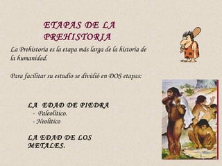 LA  EDAD DE PIEDRA   -  Paleolítico.   - Neolítico LA EDAD DE LOS METALES. La Prehistoria es la etapa más larga de la hist...
