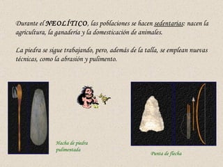 Durante el  NEOLÍTICO , las poblaciones se hacen  sedentarias : nacen la agricultura, la ganadería y la domesticación de a...