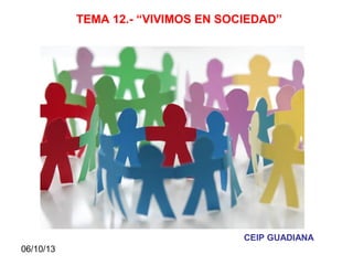 06/10/13
TEMA 12.- “VIVIMOS EN SOCIEDAD”
CEIP GUADIANA
 