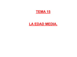 TEMA 15 LA EDAD MEDIA. 
