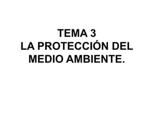 TEMA 3 LA PROTECCIÓN DEL MEDIO AMBIENTE. 