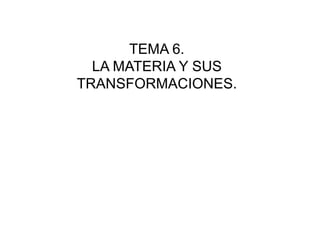 TEMA 6. LA MATERIA Y SUS TRANSFORMACIONES. 