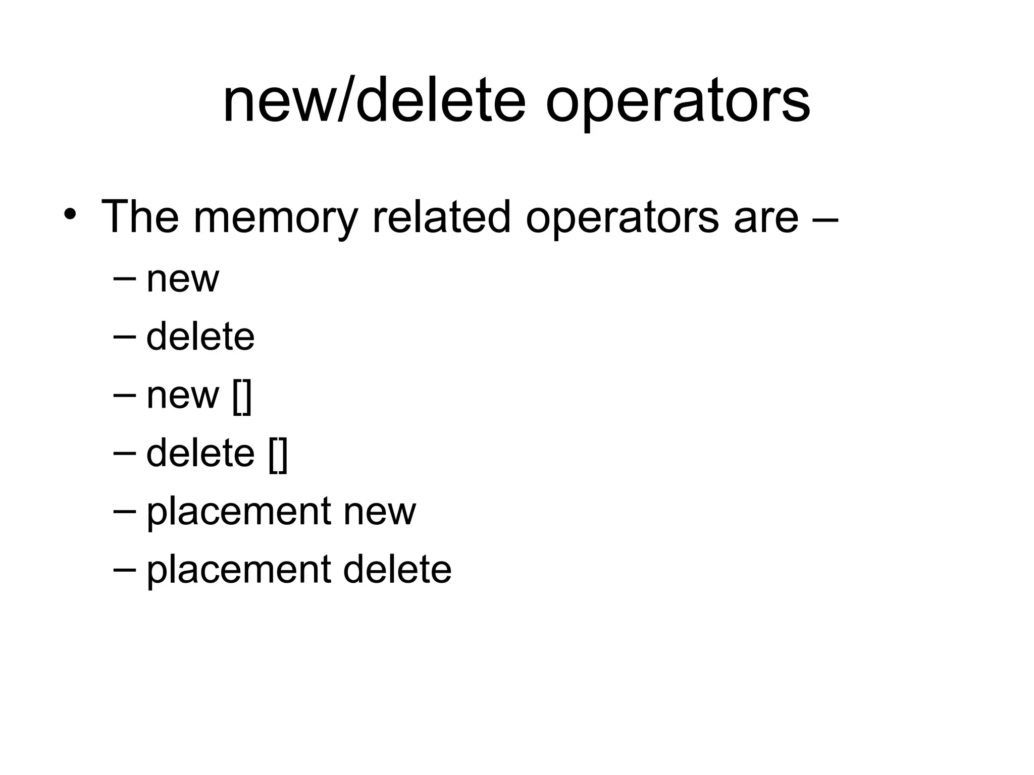 new/delete operators The memory related operators are – new delete new [] delete [] placement new placement delete 