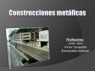 Construcciones metálicas  Profesores: ,[object Object]