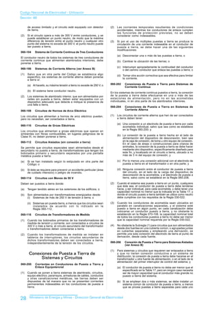 Codigo Nacional de Electricidad - Utilización
Sección 60

      de acceso limitado y el circuito esté equipado con detector        (2)   Las corrientes temporales resultantes de condiciones
      de tierra.                                                               accidentales, mientras los conductores de enlace cumplen
                                                                               las funciones de protección previstas, no se deben
(2)   Si el circuito opera a más de 300 V entre conductores, y se              considerar como indeseables.
      puede establecer un punto neutro, de modo que la máxima
      diferencia de tensión entre el punto neutro y cualquier otro       (3)   Si por el uso de múltiples puestas a tierra se produce la
      punto del sistema no exceda de 300 V, el punto neutro puede              circulación de una corriente indeseable en el conductor de
      ser puesto a tierra.                                                     puesta a tierra, se debe hacer una de las siguientes
                                                                               modificaciones:
060-104     Sistema de Corriente Continua de Tres Conductores
                                                                               (a) Desconectar una o más de las puestas a tierra; o
El conductor neutro de todos los sistemas de tres conductores de
corriente continua que alimentan alambrados interiores, debe                   (b) Cambiar la ubicación de las tierras; o
ponerse a tierra.
                                                                               (c) Interrumpir apropiadamente la continuidad del conductor
060-106     Sistemas de Corriente Alterna (ver Anexo B)                            o del camino conductor que enlaza las puestas a tierra; o
(1)   Salvo que en otra parte del Código se establezca algo                    (d) Tomar otra acción correctiva que sea efectiva para limitar
      específico, los sistemas de corriente alterna deben ponerse                  la corriente.
      a tierra sí:

      (a) Al hacerlo, su máxima tensión a tierra no excede de 250 V; o   060-202     Conexiones de Puesta a Tierra para Sistemas de
                                                                                     Corriente Continua
      (b) El sistema tiene conductor neutro.
                                                                         En los sistemas de corriente continua puestos a tierra, la conexión
(2)   Los sistemas de alambrado interior, que son alimentados por        de la puesta a tierra debe efectuarse en una o más de las
      redes sin puesta a tierra, deben estar equipados con un            estaciones de alimentación, pero no en las acometidas
      dispositivo adecuado que detecte e indique la presencia de         individuales, ni en otra parte de los alambrados interiores.
      una falla a tierra.
                                                                         060-204     Conexiones de Puesta a Tierra en Sistemas de
060-108     Circuitos de Hornos de Arco Eléctrico                                    Corriente Alterna

Los circuitos que alimentan a hornos de arco eléctrico pueden,           (1)   Los circuitos de corriente alterna que han de ser conectados
pero no necesitan, ser conectados a tierra.                                    a tierra deben tener:

                                                                               (a) Una conexión a un electrodo de puesta a tierra por cada
060-110     Circuitos de Grúas Eléctricas                                          acometida individual, salvo que sea como se establece
                                                                                   en la Regla 060-200; y
Los circuitos que alimentan a grúas eléctricas que operan en
ambientes con fibras combustibles, en lugares peligrosos de la                 (b) La conexión de la puesta a tierra hecha en el lado de
Clase III, no deben ponerse a tierra.
                                                                                   alimentación del dispositivo de desconexión, bien sea
060-112     Circuitos Aislados (sin conexión a tierra)                             en la caja de conexión, de toma u otro equipo de conexión.
                                                                                   En el caso de áreas o construcciones para crianza de
Se permite que circuitos especiales sean alimentados desde el                      animales, la conexión de la puesta a tierra se debe hacer
secundario no puesto a tierra, de transformadores que tengan los                   mediante otro dispositivo, específicamente diseñado para
bobinados primario y secundario separados por una pantalla                         este fin, y localizado en el circuito a tierra, ubicado a no
metálica puesta a tierra:                                                          más de 3 m del equipo de conexión; y

(a)   Si se han instalado según lo estipulado en otra parte del                (c) Por lo menos una conexión adicional con el electrodo de
      Código; o                                                                    puesta a tierra en el transformador o en otra parte; y

(b)   Si éste se requiere para prevenir un accidente particular (área          (d) Ninguna conexión entre el conductor de puesta a tierra
      de cuidado intensivo) o peligro de incendio.                                 del circuito, en el lado de la carga del dispositivo de
                                                                                   desconexión de la acometida, y el electrodo de puesta a
060-114     Circuitos con Menos de 50 V                                            tierra, salvo como se establece en la Regla 060-208.

Deben ser puestos a tierra donde:                                        (2)   Cuando el sistema sea puesto a tierra en un punto, cualquiera
                                                                               que éste sea, el conductor de puesta a tierra debe tenderse
(a)   Tengan tendido aéreo en los exteriores de los edificios; o               hacia, y ser individual, para cada acometida, y debe tener una
                                                                               capacidad nominal no menor que la indicada en la Tabla 17; y
(b)   Son alimentados por transformadores energizados desde:                   donde el circuito puesto a tierra también se utilice como neutro
      (i) Sistemas de más de 250 V de tensión a tierra; o                      debe cumplirse con los requisitos de la Regla 030-022.

      (ii) Sistemas sin puesta tierra, a menos que los circuitos sean    (3)   Cuando los conductores de acometida sean ubicados en
           instalados de acuerdo con lo indicado en la                         paralelo en canalizaciones separadas, y el sistema esté
           Regla 060-112.                                                      puesto a tierra en algún punto, en cada canalización debe
                                                                               colocarse un conductor puesto a tierra, y no obstante lo
060-116     Circuitos de Transformadores de Medida                             establecido en la Regla 070-108, la capacidad nominal total
                                                                               de todos los conductores puestos a tierra no debe ser menor
(1)   Cuando los bobinados primarios de los transformadores de                 que la capacidad nominal requerida por la Regla 030-022.
      medida de tensión y corriente, son conectados a circuitos de
      300 V o más a tierra, el circuito secundario del transformador     (4)   No obstante la Subregla (1) para circuitos que son alimentados
      o transformadores deben conectarse a tierra.                             desde dos fuentes en una cubierta común, o agrupadas juntas
                                                                               en cubiertas separadas y empleando una derivación, se
(2)   Cuando los transformadores de medida se instalan en                      permite una sola conexión del electrodo de tierra al punto de
      tableros de interruptores, los circuitos secundarios de                  derivación, desde cada fuente.
      dichos transformadores deben ser conectados a tierra,
      independientemente de la tensión de los circuitos.                 060-206     Conexión de Puesta a Tierra para Sistemas Aislados
                                                                                     (ver Anexo B)

                                                                         (1)   Para sistemas y circuitos que requieren ser enlazados a tierra
       Conexiones de Puesta a Tierra de                                        y que no tienen conexión conductiva a un sistema de
            Sistemas y Circuitos                                               distribución, la conexión de puesta a tierra debe hacerse en el
                                                                               transformador u otra fuente de alimentación, o en el lado de la
                                                                               alimentación del primer interruptor de control del sistema; y
060-200     Corrientes en Conductores de Puesta a Tierra y
            Enlace Equipotencial                                               (a) El conductor de puesta a tierra no debe ser menor que el
                                                                                   especificado en la Tabla 17, pero en ningún caso necesita
(1)   Cuando se ponen a tierra sistemas de alambrado, circuitos,                   ser de mayor capacidad que el conductor más grande no
      equipo eléctrico, pararrayos, armaduras de cables, conductos                 puesto a tierra del sistema.
      y otras canalizaciones metálicas, las tierras deben ser
      dispuestas de tal manera que no se presenten corrientes                  (b) Si se emplean dos o más sistemas, se debe instalar un
      permanentes indeseables en los conductores de puesta a                       sistema común de conductor de puesta a tierra, a menos
      tierra.                                                                      que se provea puestas a tierra separadas para cada uno



28     Ministerio de Energía y Minas - Dirección General de Electricidad
 