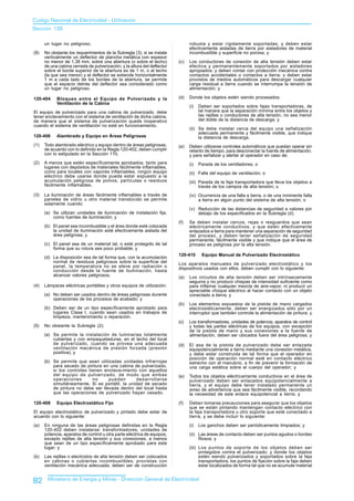 Codigo Nacional de Electricidad - Utilización
Sección 120

      un lugar no peligroso.                                                    robusta y estar rígidamente soportadas; y deben estar
                                                                                efectivamente aisladas de tierra por aisladores de material
(9)   No obstante los requerimientos de la Subregla (3), si se instala          incombustible y superficie no porosa; y
      verticalmente un deflector de plancha metálica con espesor
      no menor de 1,38 mm, sobre una abertura (o sobre el techo)          (c)   Los conductores de conexión de alta tensión deben estar
      de una cabina cerrada de pulverización, y la altura del deflector         efectiva y permanentemente soportados por aisladores
      sobre el borde superior de la abertura es de 1 m, o al techo              apropiados; y deben contar con protección mecánica contra
      (la que sea menor) y el deflector se extiende horizontalmente             contactos accidentales o contactos a tierra; y deben estar
      1 m a cada lado de los bordes de la abertura, se permite                  provistos de medios automáticos para descargar cualquier
      que el espacio detrás del deflector sea considerado como                  carga residual a tierra cuando se interrumpa la tensión de
      un lugar no peligroso.                                                    alimentación; y

120-404     Bloqueo entre el Equipo de Pulverizado y la                   (d)   Donde los objetos estén siendo procesados:
            Ventilación de la Cabina
                                                                                (i)   Deben ser soportados sobre fajas transportadoras, de
El equipo de pulverizado para una cabina de pulverizado, debe                         tal manera que la separación mínima entre los objetos y
tener enclavamiento con el sistema de ventilación de dicha cabina,                    las rejillas o conductores de alta tensión, no sea menor
de manera que el sistema de pulverización quede inoperativo                           del doble de la distancia de descarga; y
cuando el sistema de ventilación no esté en funcionamiento.
                                                                                (ii) Se debe instalar cerca del equipo una señalización
                                                                                     adecuada permanente y fácilmente visible, que indique
120-406     Alambrado y Equipo en Áreas Peligrosas                                   la distancia de descarga.
(1)   Todo alambrado eléctrico y equipo dentro de áreas peligrosas,       (e)   Deben utilizarse controles automáticos que puedan operar sin
      de acuerdo con lo definido en la Regla 120-402, deben cumplir             retardo de tiempo, para desconectar la fuente de alimentación,
      con lo estipulado en la Sección 110.                                      y para señalizar y alertar al operador en caso de:
(2)   A menos que estén específicamente aprobados, tanto para                   (i)   Parada de los ventiladores; o
      lugares con depósitos de materiales fácilmente inflamables,
      como para locales con vapores inflamables, ningún equipo                  (ii) Falla del equipo de ventilación; o
      eléctrico debe usarse donde pueda estar expuesto a la
      acumulación peligrosa de polvos, partículas o residuos                    (iii) Parada de la faja transportadora que lleva los objetos a
      fácilmente inflamables.                                                         través de los campos de alta tensión; u
(3)   La iluminación de áreas fácilmente inflamables a través de                (iv) Ocurrencia de una falla a tierra, o de una inminente falla
      paneles de vidrio u otro material translúcido se permite                       a tierra en algún punto del sistema de alta tensión; o
      solamente cuando:
                                                                                (v) Reducción de las distancias de seguridad a valores por
      (a) Se utilizan unidades de iluminación de instalación fija,                  debajo de los especificados en la Subregla (d).
          como fuentes de iluminación; y
                                                                          (f)   Se deben instalar cercos, rejas o resguardos que sean
      (b) El panel sea incombustible y el área donde esté colocada              eléctricamente conductivos, y que estén efectivamente
          la unidad de iluminación esté efectivamente aislada del               enlazados a tierra para mantener una separación de seguridad
          área peligrosa; y                                                     del proceso, y deben tener señalización de seguridad
                                                                                permanente, fácilmente visible y que indique que el área de
      (c) El panel sea de un material tal, o esté protegido de tal              proceso es peligrosa por la alta tensión.
          forma que su rotura sea poco probable; y
                                                                          120-410      Equipo Manual de Pulverizado Electrostático
      (d) La disposición sea de tal forma que, con la acumulación
          normal de residuos peligrosos sobre la superficie del           Los aparatos manuales de pulverizado electrostático y los
          panel, la temperatura no se eleve por radiación o               dispositivos usados con ellos, deben cumplir con lo siguiente:
          conducción desde la fuente de iluminación, hasta
          alcanzar valores peligrosos.                                    (a)   Los circuitos de alta tensión deben ser intrínsecamente
                                                                                seguros y no producir chispas de intensidad suficiente como
(4)   Lámparas eléctricas portátiles y otros equipos de utilización:            para inflamar cualquier mezcla de aire-vapor, ni producir un
                                                                                apreciable choque eléctrico al hacer contacto con un objeto
      (a) No deben ser usados dentro de áreas peligrosas durante                conectado a tierra; y
          operaciones de los procesos de acabado; y
                                                                          (b)   Los elementos expuestos de la pistola de mano cargados
      (b) Deben ser de un tipo específicamente aprobado para                    electrostáticamente, deben ser energizados sólo por un
          lugares Clase I, cuando sean usados en trabajos de                    interruptor que también controle la alimentación de pintura; y
          limpieza, mantenimiento o reparación.
                                                                          (c)   Los transformadores, unidades de potencia, aparatos de control
(5)   No obstante la Subregla (2):                                              y todas las partes eléctricas de los equipos, con excepción
                                                                                de la pistola de mano y sus conexiones a la fuente de
      (a) Se permite la instalación de luminarias totalmente                    alimentación, deben ser ubicados fuera del área peligrosa; y
          cubiertas y con empaquetaduras, en el techo del local
          de pulverizado, cuando se provea una adecuada                   (d)   El asa de la pistola de pulverizado debe ser enlazada
          ventilación mecánica de presión forzada (presión                      equipotencialmente a tierra mediante una conexión metálica,
          positiva); y                                                          y debe estar construida de tal forma que el operador en
                                                                                posición de operación normal esté en contacto eléctrico
      (b) Se permite que sean utilizadas unidades infrarrojas                   estrecho con el manubrio, a fin de prevenir la formación de
          para secado de pintura en una cabina de pulverizado,                  una carga estática sobre el cuerpo del operador; y
          si los controles tienen enclava-miento con aquellos
          del equipo de pulverizado, de modo que ambas                    (e)   Todos los objetos eléctricamente conductivos en el área de
          operaciones        no     puedan        desarrollarse                 pulverizado deben ser enlazados equipotencialmente a
          simultáneamente. Si es portátil, la unidad de secado                  tierra, y el equipo debe tener instalado permanente un
          de pintura no debe ser llevada dentro del local hasta                 aviso de advertencia que sea fácilmente visible, recordando
          que las operaciones de pulverizado hayan cesado.                      la necesidad de este enlace equipotencial a tierra; y

120-408     Equipo Electrostático Fijo                                    (f)   Deben tomarse precauciones para asegurar que los objetos
                                                                                que se están pintando mantengan contacto eléctrico con
El equipo electrostático de pulverizado y pintado debe estar de                 la faja transportadora u otro soporte que esté conectado a
acuerdo con lo siguiente:                                                       tierra, y se debe incluir lo siguiente:
(a)   En ninguna de las áreas peligrosas definidas en la Regla                  (i)   Los ganchos deben ser periódicamente limpiados; y
      120-402 deben instalarse: transformadores, unidades de
      potencia, aparatos de control u otra parte eléctrica de equipos,          (ii) Las áreas de contacto deben ser puntos agudos o bordes
      excepto rejillas de alta tensión y sus conexiones, a menos                     filosos; y
      que sean de un tipo específicamente aprobado para este
      lugar; y                                                                  (iii) Los puntos de soporte de los objetos deben ser
                                                                                      protegidos contra el pulverizado; y donde los objetos
(b)   Las rejillas o electrodos de alta tensión deben ser colocados                   estén siendo pulverizados y soportados sobre la faja
      en cabinas o cubiertas incombustibles, provistas con                            transportadora, los puntos de fijación sobre la faja deben
      ventilación mecánica adecuada; deben ser de construcción                        estar localizados de forma tal que no se acumule material


82     Ministerio de Energía y Minas - Dirección General de Electricidad
 