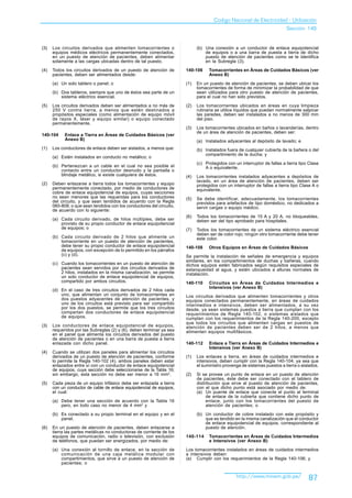 Codigo Nacional de Electricidad - Utilización
                                                                                                                           Sección 140


(3)   Los circuitos derivados que alimenten tomacorrientes o                 (b) Una conexión a un conductor de enlace equipotencial
      equipos médicos eléctricos permanentemente conectados,                     de equipos o a una barra de puesta a tierra de dicho
      en un puesto de atención de pacientes, deben alimentar                     puesto de atención de pacientes como se le identifica
      solamente a las cargas ubicadas dentro de tal puesto.                      en la Subregla (3).
(4)   Todos los circuitos derivados de un puesto de atención de        140-106     Tomacorrientes en Áreas de Cuidados Básicos (ver
      pacientes, deben ser alimentados desde:                                      Anexo B)
      (a) Un solo tablero o panel; o                                   (1)   En un puesto de atención de pacientes, se deben ubicar los
                                                                             tomacorrientes de forma de minimizar la probabilidad de que
      (b) Dos tableros, siempre que uno de éstos sea parte de un             sean utilizados para otro puesto de atención de pacientes,
          sistema eléctrico esencial.                                        para el cual no han sido previstos.
(5)   Los circuitos derivados deben ser alimentados a no más de        (2)   Los tomacorrientes ubicados en áreas en cuya limpieza
      250 V contra tierra, a menos que estén destinados a                    rutinaria se utilice líquidos que puedan normalmente salpicar
      propósitos especiales (como alimentación de equipo móvil               las paredes, deben ser instalados a no menos de 300 mm
      de rayos X, láser y equipo similar) o equipo conectado                 del piso.
      permanentemente.
                                                                       (3)   Los tomacorrientes ubicados en baños o lavanderías, dentro
                                                                             de un área de atención de pacientes, deben ser:
140-104     Enlace a Tierra en Áreas de Cuidados Básicos (ver
            Anexo B)                                                         (a) Instalados adyacentes al depósito de lavado; e
(1)   Los conductores de enlace deben ser aislados, a menos que:             (b) Instalados fuera de cualquier cubierta de la bañera o del
                                                                                 compartimiento de la ducha; y
      (a) Estén instalados en conducto no metálico; o
                                                                             (c) Protegidos con un interruptor de fallas a tierra tipo Clase
      (b) Pertenezcan a un cable en el cual no sea posible el                    A o equivalente.
          contacto entre un conductor desnudo y la pantalla o
          blindaje metálico, si existe cualquiera de éstos.            (4)   Los tomacorrientes instalados adyacentes a depósitos de
                                                                             lavado, en un área de atención de pacientes, deben ser
(2)   Deben enlazarse a tierra todos los tomacorrientes y equipo             protegidos con un interruptor de fallas a tierra tipo Clase A o
      permanentemente conectado, por medio de conductores de                 equivalente.
      cobre de enlace equipotencial de equipos, cuyas secciones
      no sean menores que las requeridas para los conductores          (5)   Se debe identificar, adecuadamente, los tomacorrientes
      del circuito, y que sean tendidos de acuerdo con la Regla              previstos para artefactos de tipo doméstico, no dedicados a
      060-808, o que sean tendidos con los conductores del circuito,         servir cargas o equipo médico.
      de acuerdo con lo siguiente:
                                                                       (6)   Todos los tomacorrientes de 15 A y 20 A, no bloqueables,
      (a) Cada circuito derivado, de hilos múltiples, debe ser               deben ser del tipo aprobado para hospitales.
          provisto de su propio conductor de enlace equipotencial
          de equipos; o                                                (7)   Todos los tomacorrientes de un sistema eléctrico esencial
                                                                             deben ser de color rojo; ningún otro tomacorriente debe tener
      (b) Cada circuito derivado de 2 hilos que alimente un                  este color.
          tomacorriente en un puesto de atención de pacientes,
          debe tener su propio conductor de enlace equipotencial       140-108     Otros Equipos en Áreas de Cuidados Básicos
          de equipos, con excepción de lo permitido en los párrafos
          (c) y (d).                                                   Se permite la instalación de señales de emergencia y equipos
                                                                       similares, en los compartimientos de duchas y bañeras, cuando
      (c) Cuando los tomacorrientes en un puesto de atención de        dichos equipos estén fabricados según requisitos especiales de
          pacientes sean servidos por dos circuitos derivados de       estanqueidad al agua, y estén ubicados a alturas normales de
          2 hilos, instalados en la misma canalización, se permite     instalación.
          un solo conductor de enlace equipotencial de equipos,
          compartido por ambos circuitos.                              140-110     Circuitos en Áreas de Cuidados Intermedios e
                                                                                   Intensivos (ver Anexo B)
      (d) En el caso de tres circuitos derivados de 2 hilos cada
          uno, que alimentan un conjunto de tomacorrientes en          Los circuitos derivados que alimenten tomacorrientes y otros
          dos puestos adyacentes de atención de pacientes, y           equipos conectados permanentemente, en áreas de cuidados
          uno de los circuitos está previsto para ser compartido       intermedios e intensivos, deben ser alimentados, a su vez
          por los dos puestos, se permite que los tres circuitos       desde, ya sean sistemas puestos a tierra que cumplan con los
          compartan dos conductores de enlace equipotencial            requerimientos de Regla 140-102, o sistemas aislados que
          de equipos.                                                  cumplan con los requerimientos de la Regla 140-200, excepto
                                                                       que todos los circuitos que alimenten cargas en puestos de
(3)   Los conductores de enlace equipotencial de equipos,              atención de pacientes deben ser de 2 hilos, a menos que
      requeridos por las Subreglas (2) y (6), deben terminar ya sea    alimenten equipos multifásicos.
      en el panel que alimenta los circuitos derivados del puesto
      de atención de pacientes o en una barra de puesta a tierra
      enlazada con dicho panel.                                        140-112     Enlace a Tierra en Áreas de Cuidados Intermedios e
                                                                                   Intensivos (ver Anexo B)
(4)   Cuando se utilizan dos paneles para alimentar los circuitos
      derivados de un puesto de atención de pacientes, conforme        (1)   Los enlaces a tierra, en áreas de cuidados intermedios e
      lo permite la Regla 140-102 (4), ambos paneles deben estar             intensivos, deben cumplir con la Regla 140-104, ya sea que
      enlazados entre sí con un conductor de enlace equipotencial            el suministro provenga de sistemas puestos a tierra o aislados.
      de equipos, cuya sección debe seleccionarse de la Tabla 16;
      sin embargo, esta sección no debe ser menor a 16 mm2.            (2)   Si se provee un punto de enlace en un puesto de atención
                                                                             de pacientes, éste debe ser conectado con el tablero de
(5)   Cada pieza de un equipo trifásico debe ser enlazada a tierra           distribución que sirve al puesto de atención de pacientes,
      con un conductor de cable de enlace equipotencial de equipos,          con el que dicho punto está asociado por medio de:
      el cual:                                                               (a) Un puente de enlace que conecte el punto al terminal
                                                                                  de enlace de la cubierta que contiene dicho punto de
      (a) Debe tener una sección de acuerdo con la Tabla 16                       enlace, junto con los tomacorrientes del puesto de
          pero, en todo caso no menor de 4 mm2 y                                  atención de pacientes; o

      (b) Es conectado a su propio terminal en el equipo y en el             (b) Un conductor de cobre instalado con este propósito y
          panel.                                                                 que es tendido en la misma canalización que el conductor
                                                                                 de enlace equipotencial de equipos, correspondiente al
(6)   En un puesto de atención de pacientes, deben enlazarse a                   puesto de atención.
      tierra las partes metálicas no conductoras de corriente de los
      equipos de comunicación, radio o televisión, con exclusión       140-114     Tomacorrientes en Áreas de Cuidados Intermedios
      de teléfonos, que puedan ser energizados, por medio de:                      e Intensivos (ver Anexo B)

      (a) Una conexión al tornillo de enlace, en la sección de         Los tomacorrientes instalados en áreas de cuidados intermedios
          comunicación de una caja metálica modular con                e intensivos deben:
          compartimientos, que sirve a un puesto de atención de        (a) Cumplir con los requerimientos de la Regla 140-106; y
          pacientes; o


                                                                                                 http://www.minem.gob.pe/             87
 