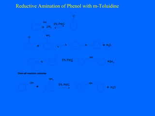Reductive Amination of Phenol with m-Toluidine
O
Over-all reaction scheme:
NH2
OH
NH2
N +
N
NH
OH
+
NH
+ H2
+
5% Pd/C
5% Pd/C
5% Pd/C
+
+ H2
O
+ +
H2O
H2O
2
2
 