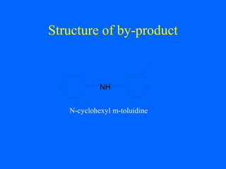 Structure of by-product
NH
N-cyclohexyl m-toluidine
 
