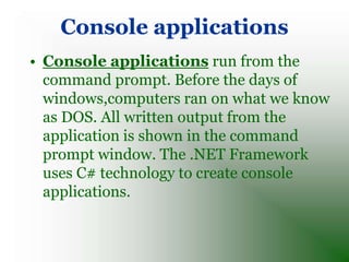 Windows applications
• Windows applications are known in
  the .NET Framework as Windows Forms
  applications. These look ...