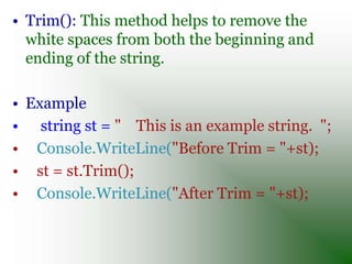 • TrimStart(): It helps remove characters
  specified in an array of characters from the
  beginning of a string.

• Examp...