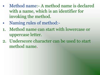 • Parameter List :- The parameter list contains
  parameters that are passed to a method.
• The use of parameter list in t...
