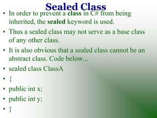 • class second: first
• {
• public override sealed void show()
• {
•      Console.WriteLine("This is a sealed method");
• ...