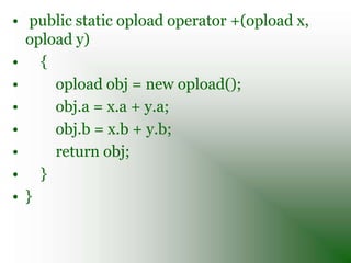 •   public static test operator ++(test x)
•   {
•   x.a = x.a + 10;
•   return (x);
•   }}
•   class Program
•   {
•   pu...
