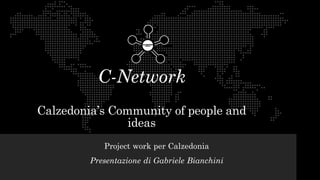 C-Network
Calzedonia’s Community of people and
ideas
Project work per Calzedonia
Presentazione di Gabriele Bianchini
 