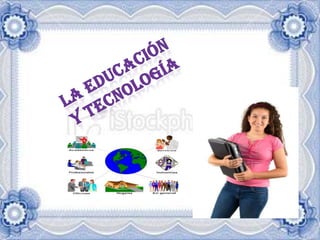 LA EDUCACIÓN Y TECNOLOGÍA
