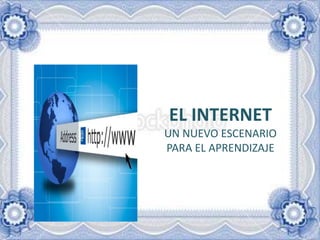 EL INTERNETUN NUEVO ESCENARIO PARA EL APRENDIZAJE