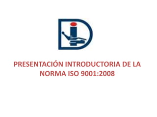 PRESENTACIÓN INTRODUCTORIA DE LA NORMA ISO 9001:2008 