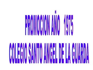 PROMOCION AÑO  1975  COLEGIO SANTO ANGEL DE LA GUARDA 