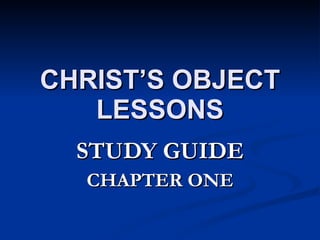 CHRIST’S OBJECT LESSONS STUDY GUIDE CHAPTER ONE 