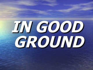 IN GOOD GROUND 