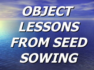OBJECT LESSONS FROM SEED SOWING 