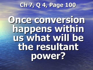  Ch 7, Q 4, Page 100 Once conversion happens within us what will be the resultant power? 