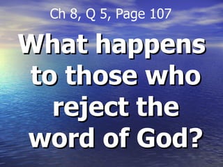 What happens to those who reject the word of God? Ch 8, Q 5, Page 107 