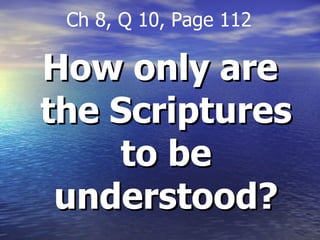 How only are the Scriptures to be understood? Ch 8, Q 10, Page 112 