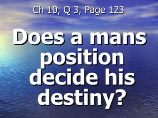 Does a mans position decide his destiny? Ch 10, Q 3, Page 123 