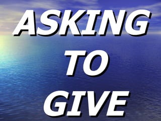 ASKING TO GIVE 