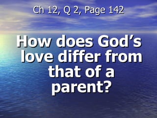 How does God’s love differ from that of a parent? Ch 12, Q 2, Page 142 