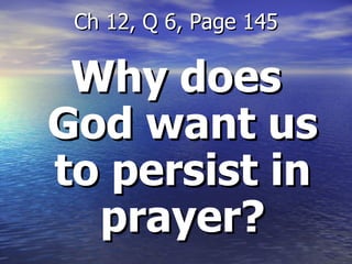 Why does God want us to persist in prayer? Ch 12, Q 6, Page 145 