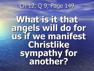 What is it that angels will do for us if we manifest Christlike sympathy for another? Ch 12, Q 9, Page 149 