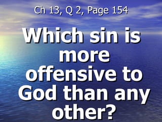 Which sin is more offensive to God than any other? Ch 13, Q 2, Page 154 