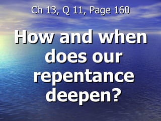 How and when does our repentance deepen? Ch 13, Q 11, Page 160 