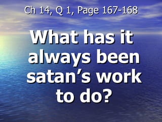 What has it always been satan’s work to do? Ch 14, Q 1, Page 167-168 