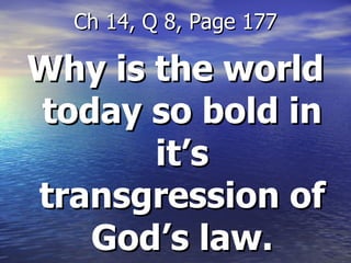 Why is the world today so bold in it’s transgression of God’s law. Ch 14, Q 8, Page 177 