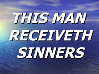 THIS MAN RECEIVETH SINNERS 