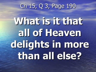 What is it that all of Heaven delights in more than all else? Ch 15, Q 3, Page 190 