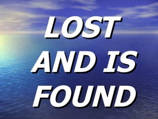 LOST AND IS FOUND 