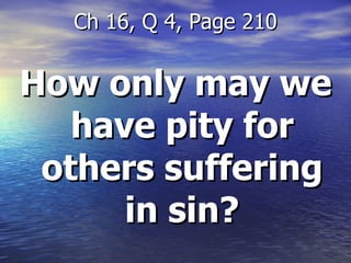 How only may we have pity for others suffering in sin? Ch 16, Q 4, Page 210 