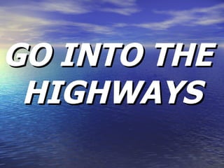 GO INTO THE HIGHWAYS 