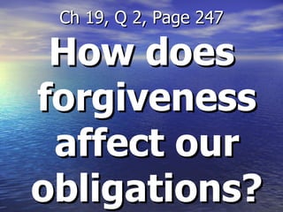 How does forgiveness affect our obligations? Ch 19, Q 2, Page 247 