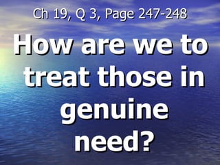 How are we to treat those in genuine need? Ch 19, Q 3, Page 247-248 
