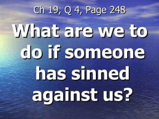 What are we to do if someone has sinned against us? Ch 19, Q 4, Page 248 