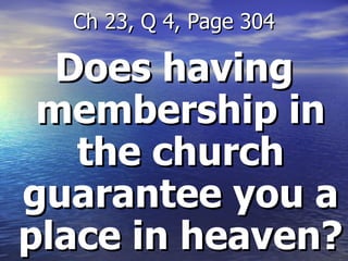 Does having membership in the church guarantee you a place in heaven? Ch 23, Q 4, Page 304 