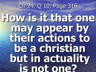 How is it that one may appear by their actions to be a christian but in actuality is not one?  Ch 24, Q 10, Page 316 